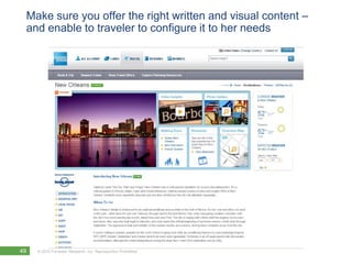 Make sure you offer the right written and visual content –
 and enable to traveler to configure it to her needs




49   © 2010 Forrester Research, Inc. Reproduction Prohibited
 