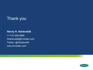 Thank you


Henry H. Harteveldt
+1 415.206.0889
hharteveldt@forrester.com
Twitter: @hharteveldt
www.forrester.com




  © 2009 Forrester Research, Inc. Reproduction Prohibited
 