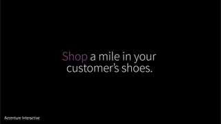 Shop a mile in your
customer’s shoes.
 