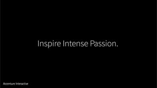Inspire Intense Passion.
 