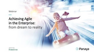 Webinar
Achieving Agile
in the Enterprise:
from dream to reality
 