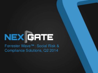 Forrester Wave™: Social Risk &
Compliance Solutions, Q2 2014
 
