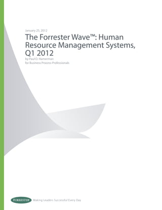 January 25, 2012

The Forrester Wave™: Human
Resource Management Systems,
Q1 2012
by Paul D. Hamerman
for Business Process Professionals




      Making Leaders Successful Every Day
 