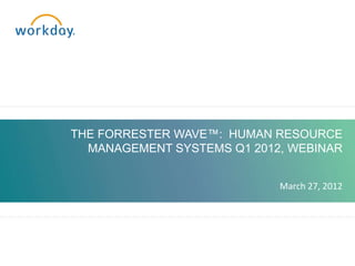 THE FORRESTER WAVE™: HUMAN RESOURCE
  MANAGEMENT SYSTEMS Q1 2012, WEBINAR


                            March 27, 2012
 
