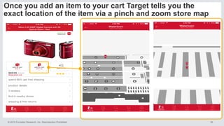 35© 2015 Forrester Research, Inc. Reproduction Prohibited
Once you add an item to your cart Target tells you the
exact location of the item via a pinch and zoom store map
 