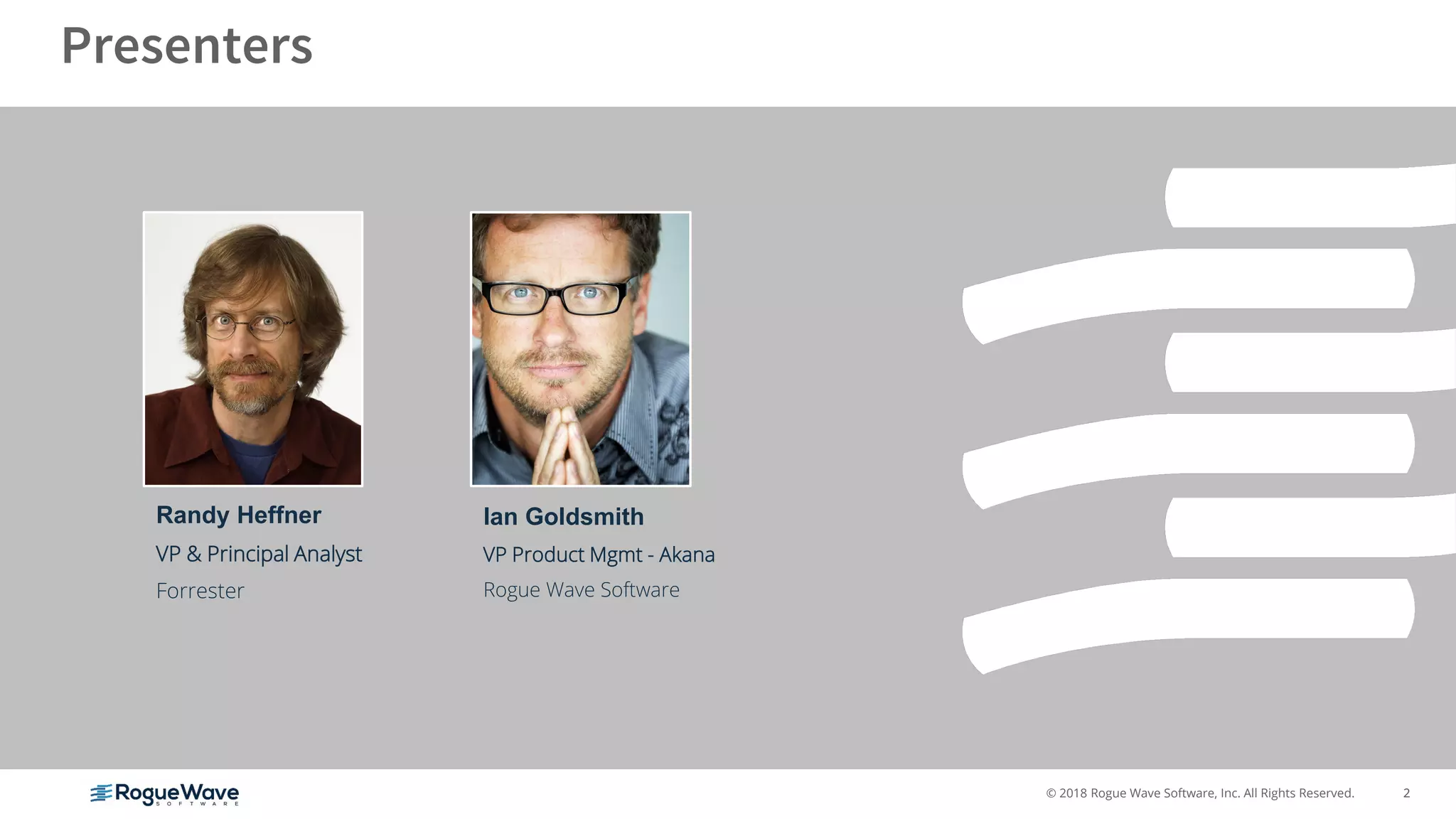 2© 2018 Rogue Wave Software, Inc. All Rights Reserved. 2
Ian Goldsmith
VP Product Mgmt - Akana
Rogue Wave Software
Presenters
Randy Heffner
VP & Principal Analyst
Forrester
 