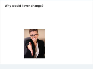 Why would I ever change?

 