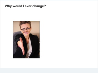 Why would I ever change?

 