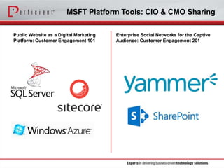 MSFT Platform Tools: CIO & CMO Sharing
Public Website as a Digital Marketing
Platform: Customer Engagement 101

Enterprise Social Networks for the Captive
Audience: Customer Engagement 201

 