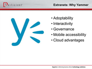 Extranets: Why Yammer

• Adoptability
• Interactivity
• Governance
• Mobile accessibility
• Cloud advantages

 