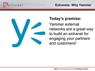 Extranets: Why Yammer

Today’s premise:
Yammer external
networks are a great way
to build an extranet for
engaging your partners
and customers!

 