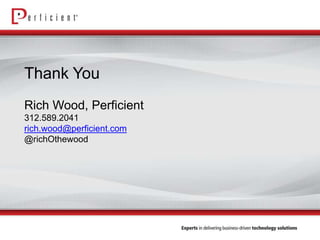 Thank You
Rich Wood, Perficient
312.589.2041
rich.wood@perficient.com
@richOthewood

 
