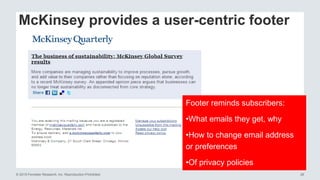 28© 2015 Forrester Research, Inc. Reproduction Prohibited
McKinsey provides a user-centric footer
Footer reminds subscribers:
•What emails they get, why
•How to change email address
or preferences
•Of privacy policies
 