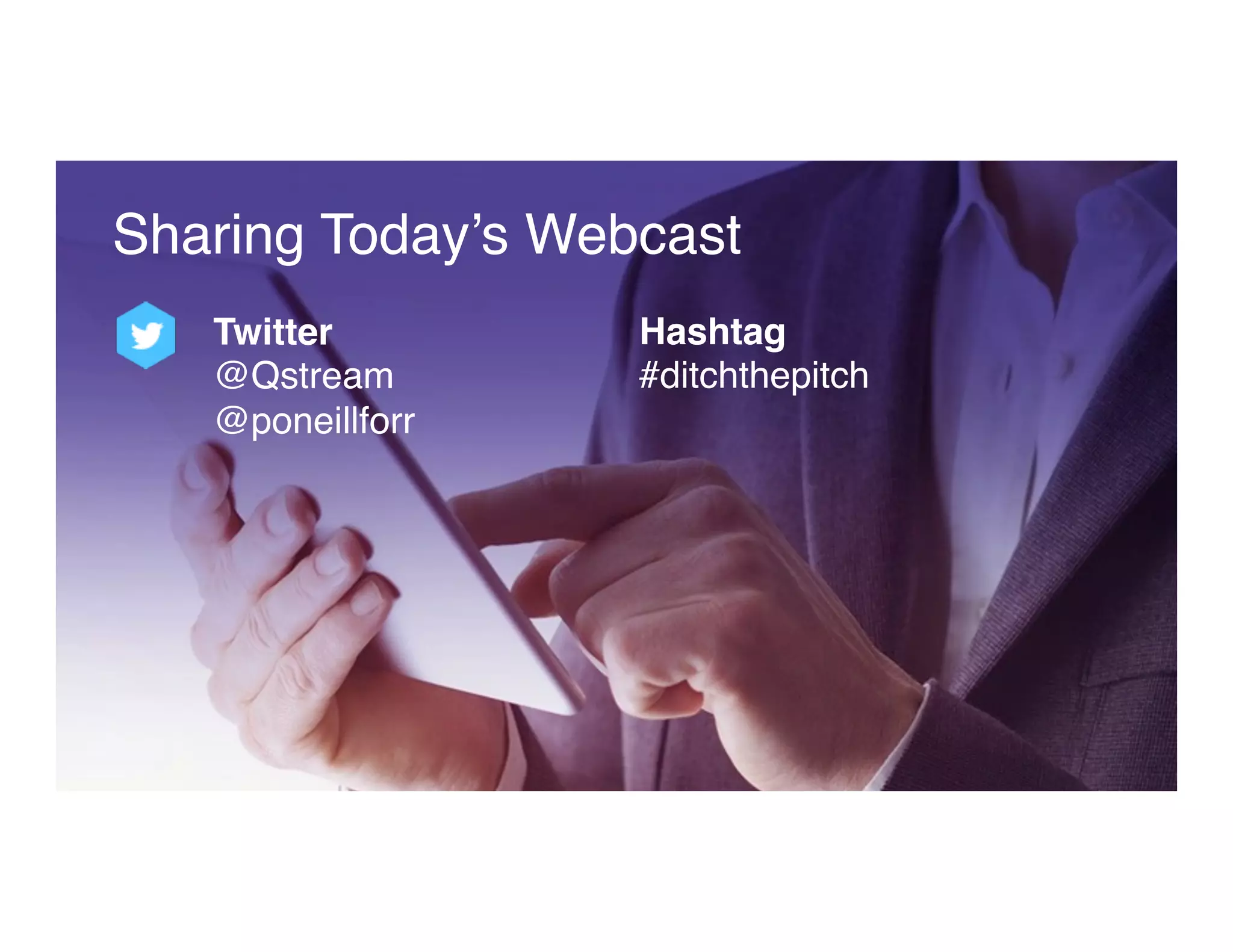 Sharing Today’s Webcast
Twitter
@Qstream
@poneillforr
 
Hashtag
#ditchthepitch
 