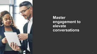 © 2018 Forrester Research, Inc. Reproduction Prohibited 25© 2017 Forrester Research, Inc. Reproduction Prohibited
Master
engagement to
elevate
conversations
 