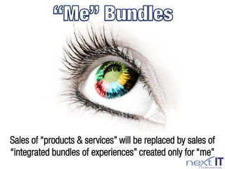 Sales of “products & services” will be replaced by sales of
“integrated bundles of experiences” created only for “me”
 