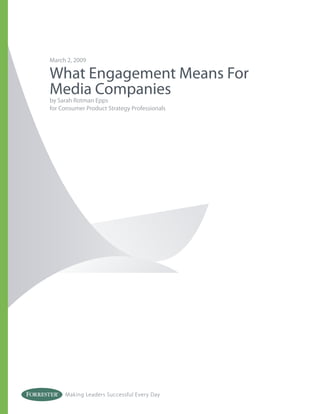 March 2, 2009

What Engagement Means For
Media Companies
by Sarah Rotman Epps
for Consumer Product Strategy Professionals




     Making Leaders Successful Every Day
 