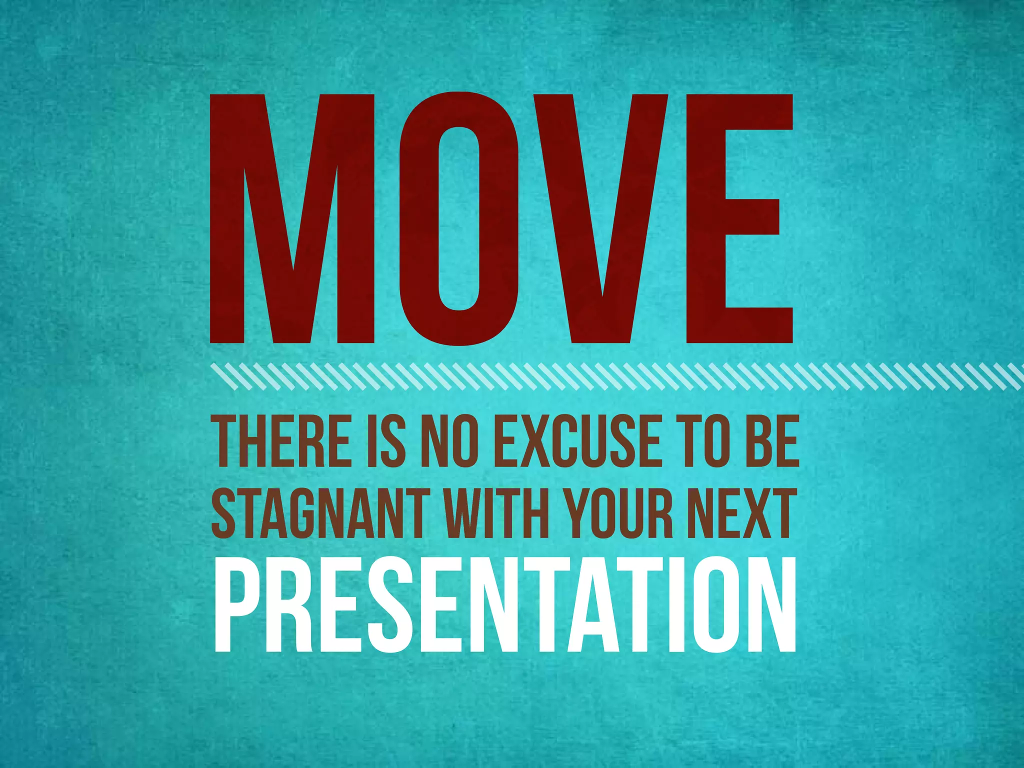 there is no excuse to be
stagnant with your next
presentation
 