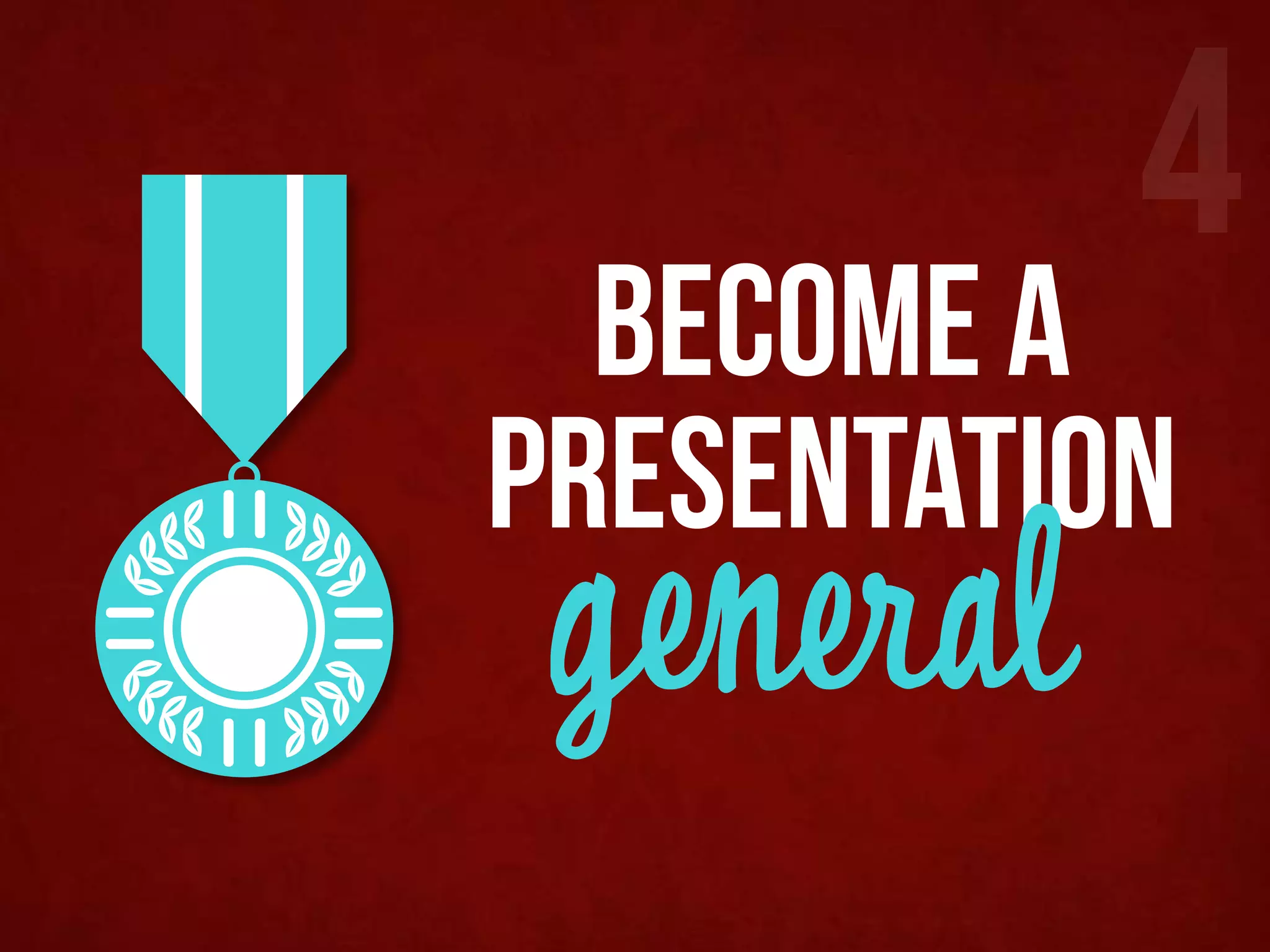 4
  become a
presentation
 general
 