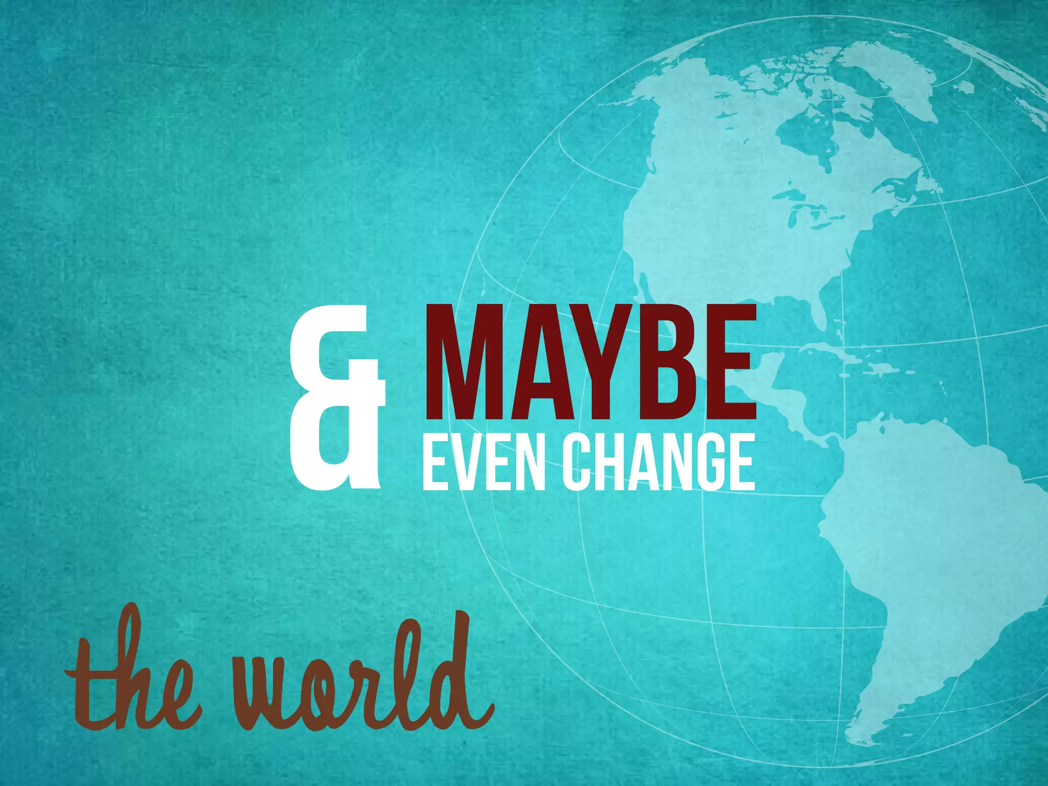 & even change
      maybe
the world
 