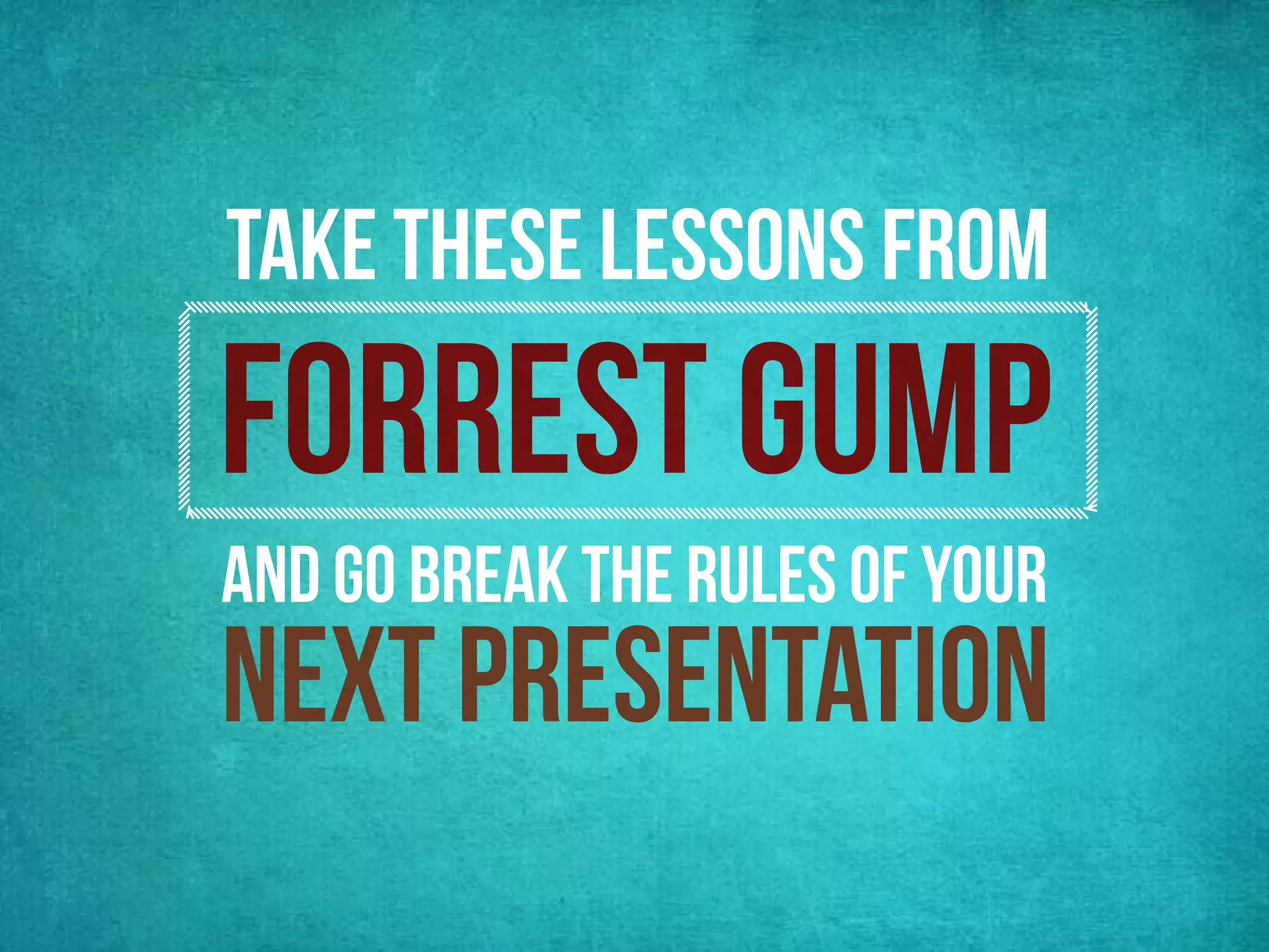 take these lessons from


and go break the rules of your
next presentation
 