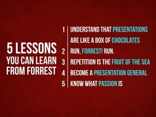1 Understand that Presentations
                    are Like a Box of Chocolates
5 lessons       2   Run, Forrest! Run.
yo...