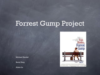 Forrest Gump Project



•   Michael Handel

•   Kevin Yang

•   Adam Lo
 