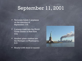 September 11, 2001

Terrorists hijack 4 airplanes
on the morning of
September 11th

2 planes crash into the World
Trade Ce...