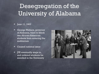 Desegregation of the
 University of Alabama
June 11, 1963

George Wallace, governor
of Alabama, tried to block
two African...