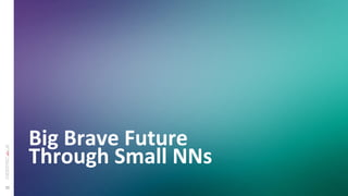 33
Big	
  Brave	
  Future	
  
Through	
  Small	
  NNs	
  
 