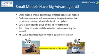 Small	
  Models	
  Have	
  Big	
  Advantages	
  #3	
  
•  Small	
  models	
  enable	
  conTnuous	
  wireless	
  updates	
 ...