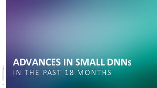 11
ADVANCES	
  IN	
  SMALL	
  DNNs	
  
IN  THE  PAST  18  MONTHS
 