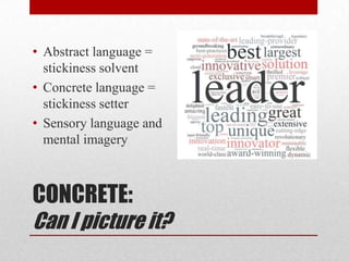 • Abstract language =
  stickiness solvent
• Concrete language =
  stickiness setter
• Sensory language and
  mental imagery



CONCRETE:
Can I picture it?
 