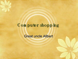 Computer shopping   Great uncle Allbert   