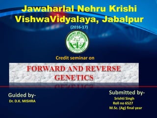 Jawaharlal Nehru Krishi
VishwaVidyalaya, Jabalpur
(2016-17)
Credit seminar on
Guided by-
Dr. D.K. MISHRA
Submitted by-
Srishti Singh
Roll no 6527
M.Sc. (Ag) final year
 