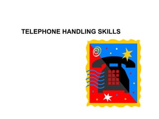 TELEPHONE HANDLING SKILLS
 