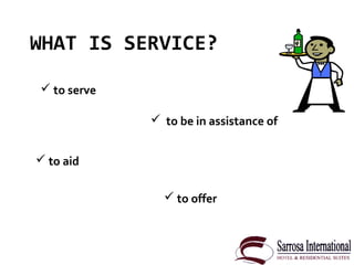 WHAT IS SERVICE?
 to serve
 to be in assistance of
 to offer
 to aid
 