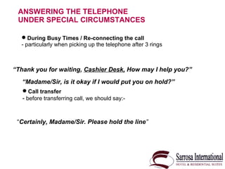 ANSWERING THE TELEPHONE
UNDER SPECIAL CIRCUMSTANCES
During Busy Times / Re-connecting the call
- particularly when pickin...