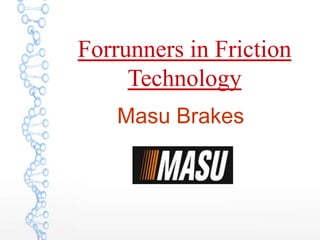 Forrunners in Friction
Technology
Masu Brakes
 