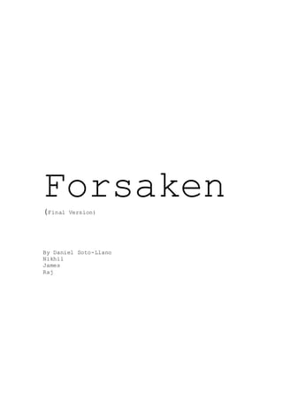 Forsaken(Final Version)
By Daniel Soto-Llano
Nikhil
James
Raj
 