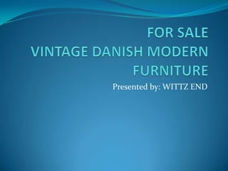 FOR SALE VINTAGE DANISH MODERN FURNITURE  Presented by: WITTZ END 