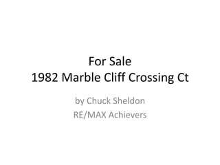For Sale
1982 Marble Cliff Crossing Ct
       by Chuck Sheldon
       RE/MAX Achievers
 