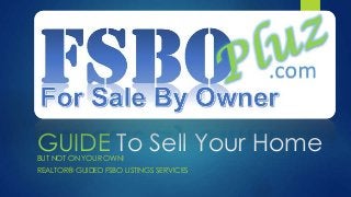 GUIDE To Sell Your HomeBUT NOT ON YOUR OWN!
REALTOR® GUIDED FSBO LISTINGS SERVICES
 
