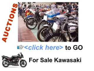 For Sale Kawasaki < click here >   to   GO AUCTIONS 