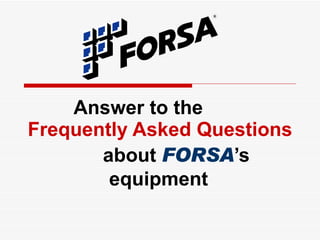 Answer to the  Frequently Asked Questions  about  FORSA ’s   equipment   