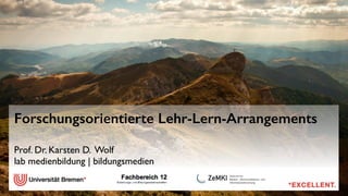 Forschungsorientierte Lehr-Lern-Arrangements 
Prof. Dr. Karsten D. Wolf 
lab medienbildung | bildungsmedien 
! 
! 
! 
 