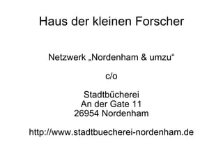 Haus der kleinen Forscher Netzwerk „Nordenham & umzu“ c/o Stadtbücherei An der Gate 11 26954 Nordenham http://www.stadtbuecherei-nordenham.de
