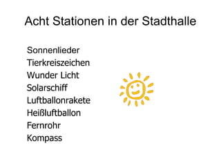 Acht Stationen in der Stadthalle Sonnenlieder Tierkreiszeichen Wunder Licht Solarschiff Luftballonrakete Heißluftballon Fernrohr Kompass