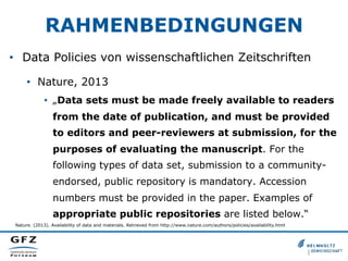 RAHMENBEDINGUNGEN
•  Data Policies von wissenschaftlichen Zeitschriften
•  Nature, 2013
•  „Data sets must be made freely ...
