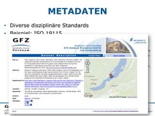 METADATEN
•  Diverse disziplinäre Standards
•  Beispiel: ISO 19115
•  Erd- und Umweltwissenschaften
Koordinierungsstelle GDI-DE.
(2008). Deutsche Übersetzung
der Metadatenfelder des ISO
19115 Geographic information
– Metadata. Retrieved from
http://www.gdi-de.org/
download/AK/
ISO19115_GermanTranslation_
GDIDE.pdf
 